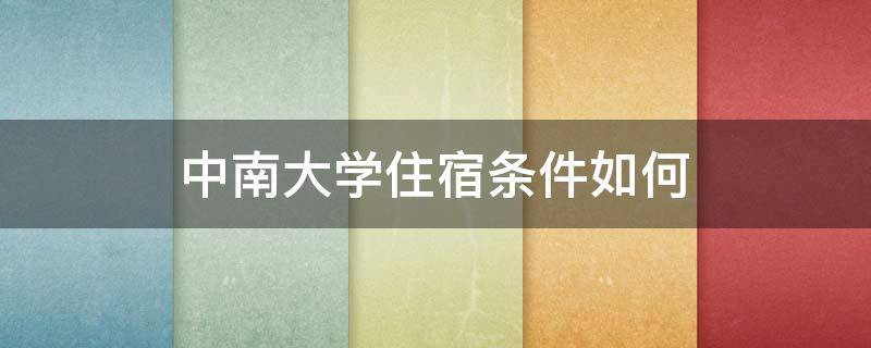 中南大学住宿条件如何（中南大学食宿条件如何）