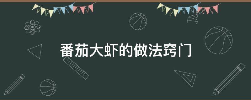 番茄大虾的做法窍门 番茄大虾的做法大全家常