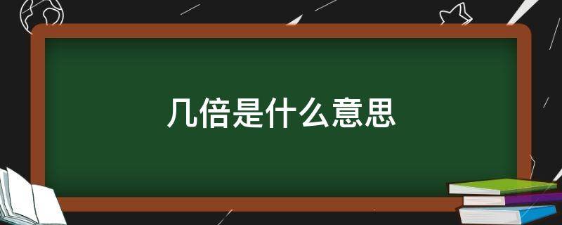 几倍是什么意思 增加到原来的几倍是什么意思