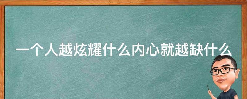 一个人越炫耀什么内心就越缺什么（一个人越炫耀什么内心就越缺什么是谁说的）