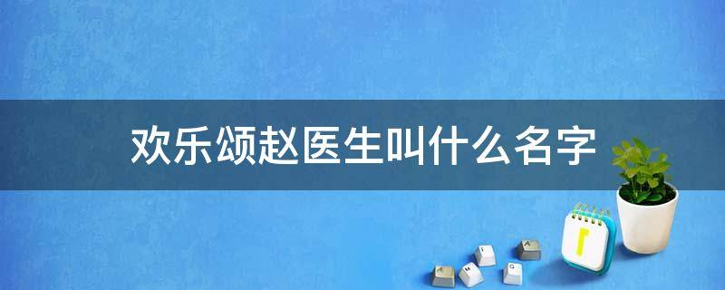 欢乐颂赵医生叫什么名字 欢乐颂里的赵医生叫什么名字