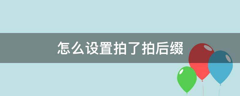 怎么设置拍了拍后缀 拍了拍怎么加后缀