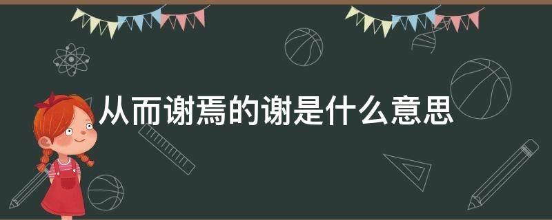 从而谢焉的谢是什么意思（从而谢焉怎么翻译）