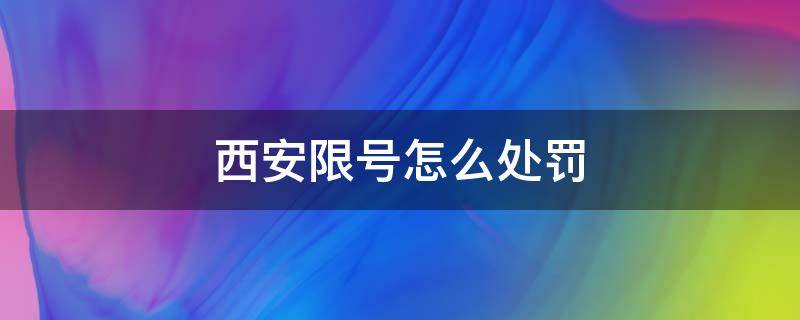 西安限号怎么处罚 西安限号怎么处罚2021