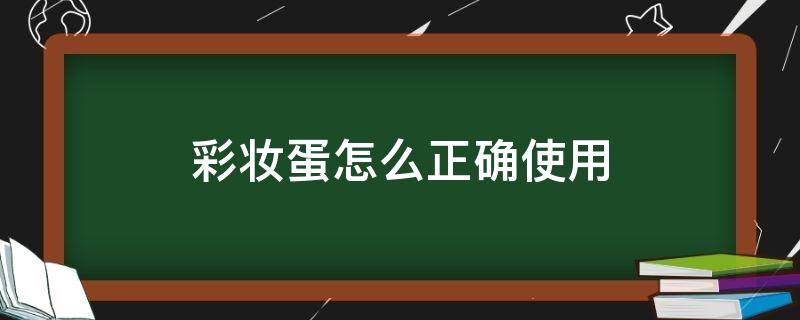 彩妆蛋怎么正确使用（彩妆蛋正确用法）