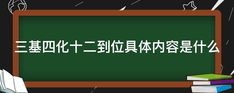 三基四化十二到位具体内容是什么