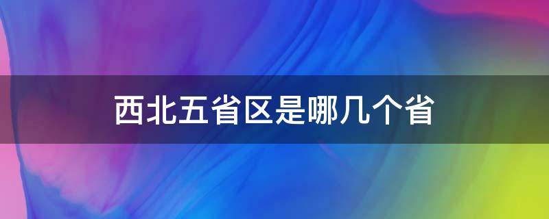 西北五省区是哪几个省 西北五省都是哪几个省?