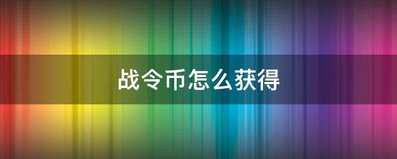 战令币怎么获得 战令币怎么获得最划算