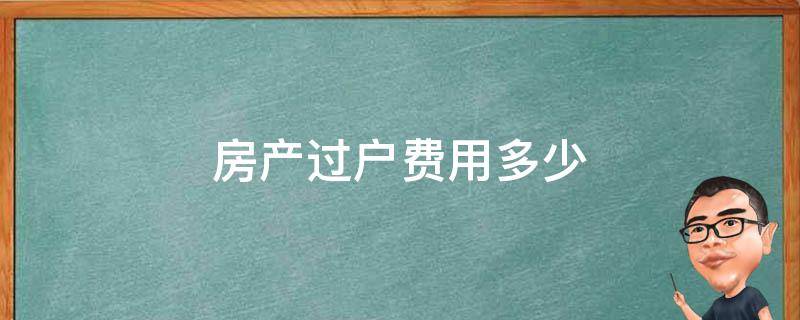 房产过户费用多少 办理房产过户费用多少