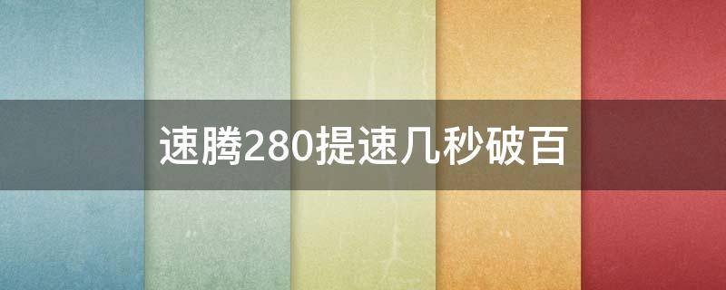 速腾280提速几秒破百 迈腾280提速几秒