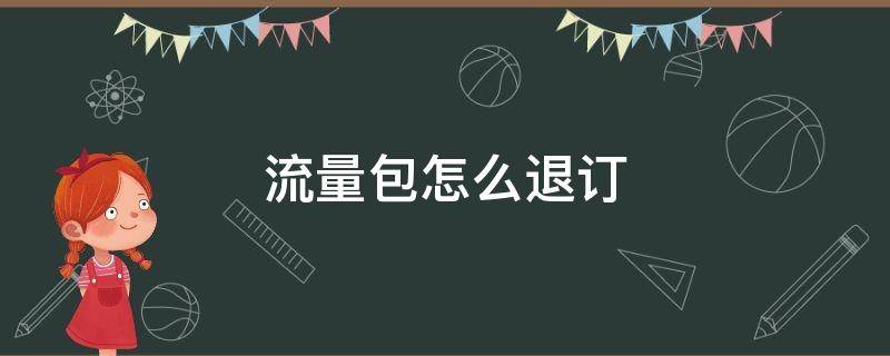 流量包怎么退订 流量包怎么退订中国移动