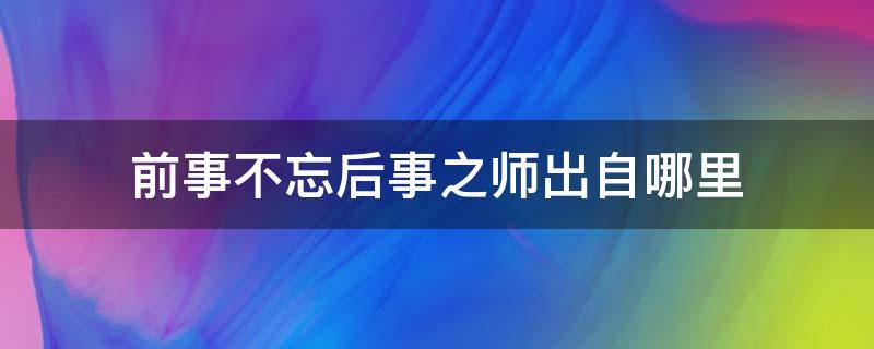 前事不忘后事之师出自哪里 后事不忘前事之师意思