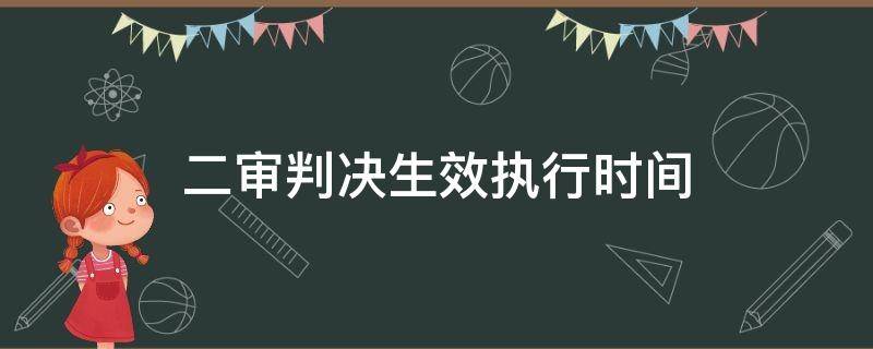 二审判决生效执行时间（二审判决的生效日期）