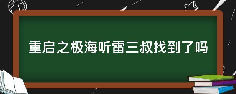 重启之极海听雷三叔找到了吗 重启之极海听雷三叔最后找到了吗