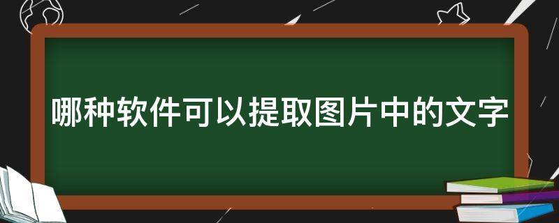 哪种软件可以提取图片中的文字