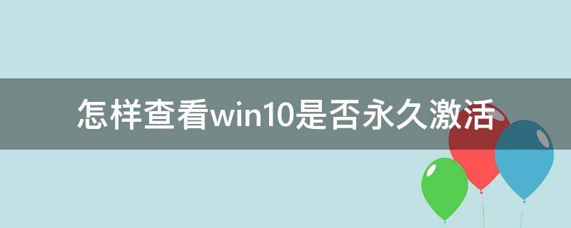 怎样查看win10是否永久激活 怎么查看windows10是否永久激活