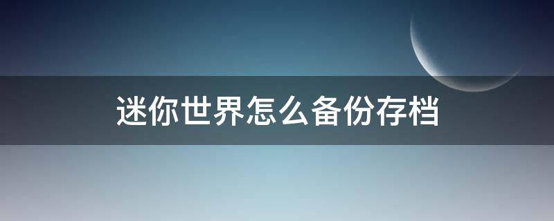 迷你世界怎么备份存档 迷你世界备份文件在哪里