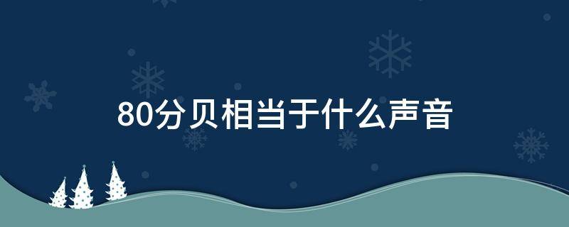 80分贝相当于什么声音 声音80分贝算不算噪音