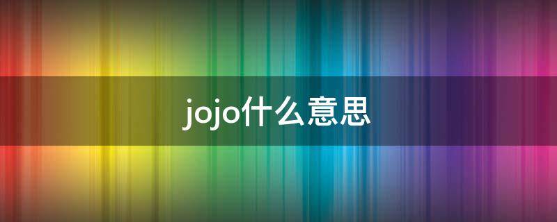 jojo什么意思 jojo什么意思中文翻译