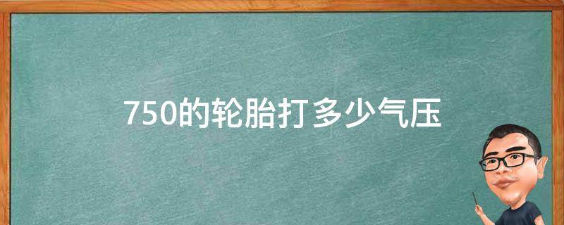 750的轮胎打多少气压（75020轮胎打几个气压）