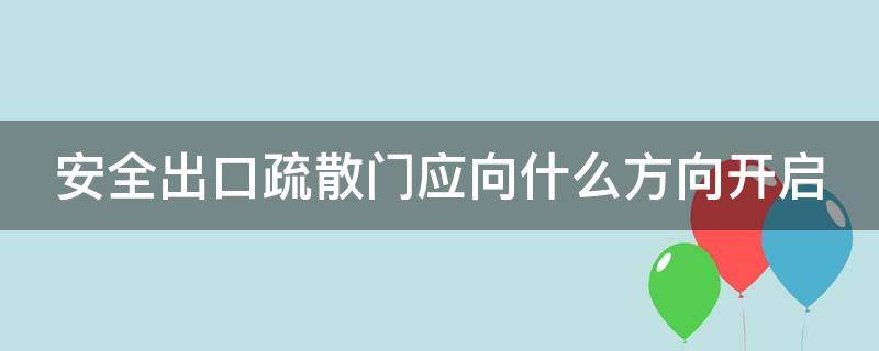 安全出口疏散门应向什么方向开启（公共娱乐安全出口疏散门应向什么方向开启）