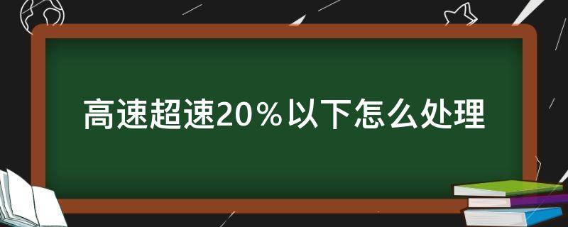 高速超速20％以下怎么处理 高速超速20%以下怎么处理违章