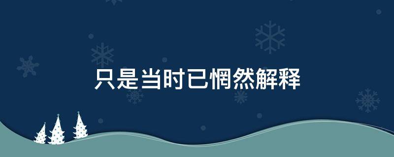 只是当时已惘然解释 只是当时已惘然的解释