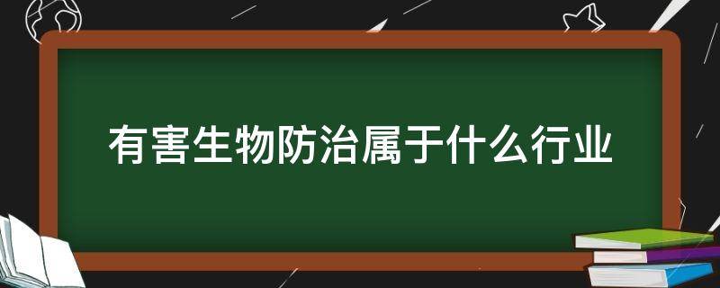 有害生物防治属于什么行业 有害生物防治属于什么行业类型