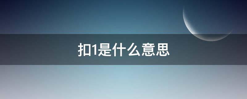 扣1是什么意思（回复扣1是什么意思）