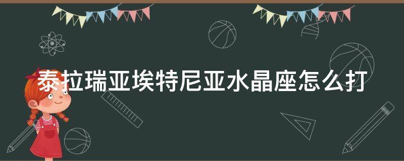 泰拉瑞亚埃特尼亚水晶座怎么打 泰拉瑞亚埃特尼亚水晶座打法