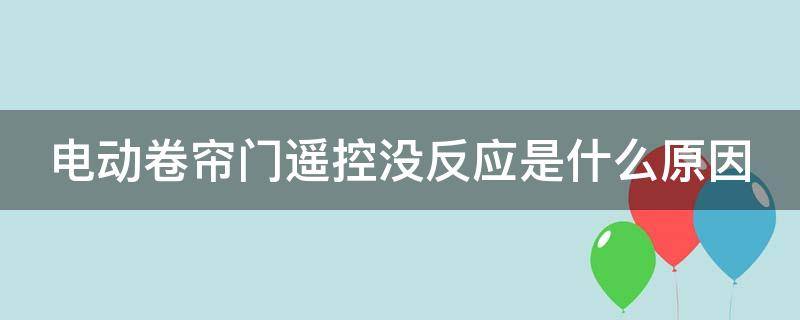 电动卷帘门遥控没反应是什么原因（电动卷帘门遥控没反应是什么原因呢）