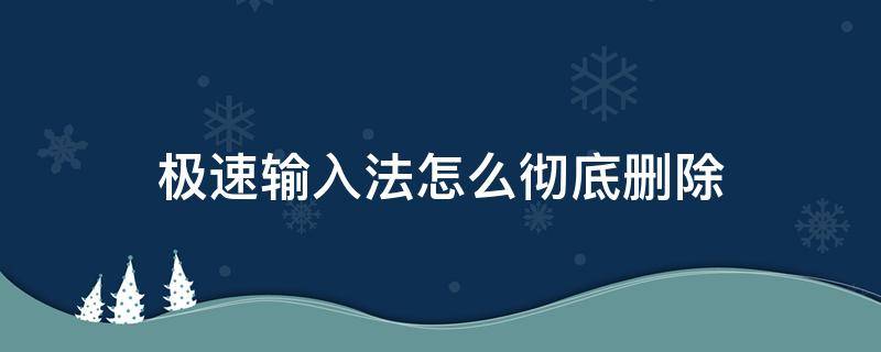 极速输入法怎么彻底删除 win10极速输入法怎么彻底删除