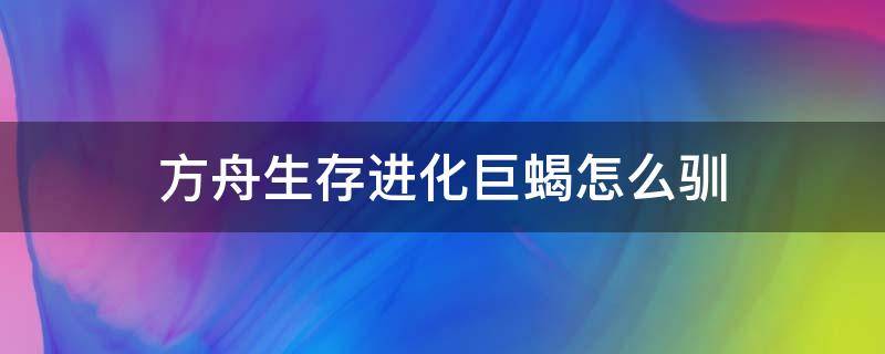 方舟生存进化巨蝎怎么驯 方舟生存进化巨蝎怎么驯服?巨蝎驯服方法图文介绍