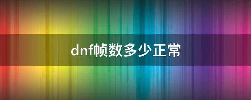 dnf帧数多少正常 DNF帧数