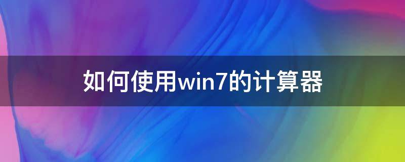 如何使用win7的计算器 windows7自带计算器