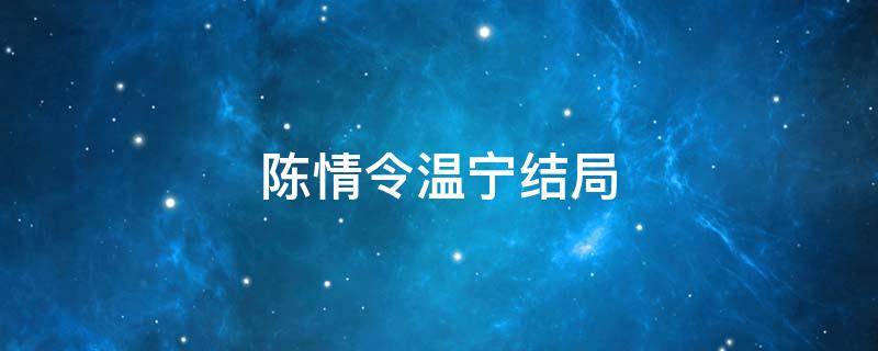 陈情令温宁结局 陈情令温宁的结局是什么?