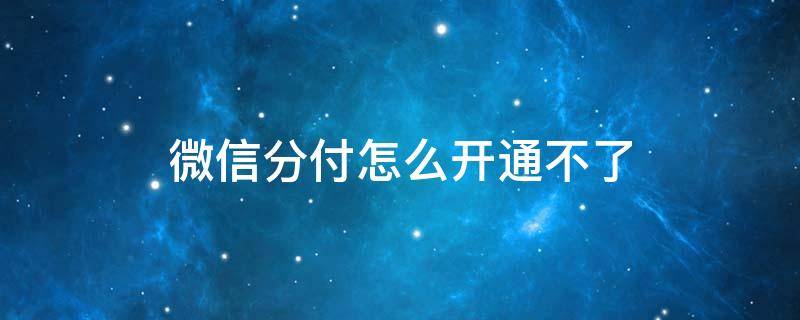 微信分付怎么开通不了 微信分付怎么开通不了亲身经历