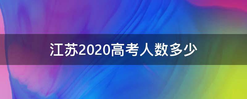 江苏2020高考人数多少（2020年江苏高考人数）