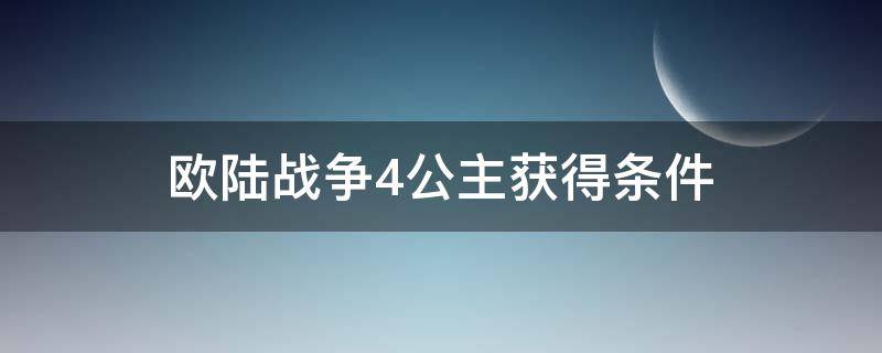 欧陆战争4公主获得条件（欧陆战争4公主获得条件修改）