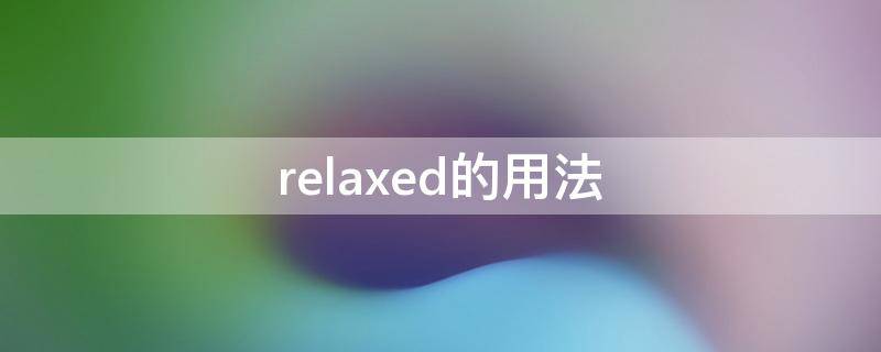 relaxed的用法 relaxed的用法总结