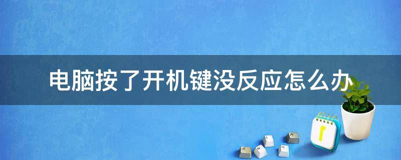 电脑按了开机键没反应怎么办 台式电脑按了开机键没反应怎么办