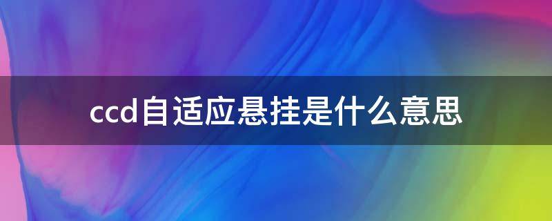 ccd自适应悬挂是什么意思 CCD自适应悬挂