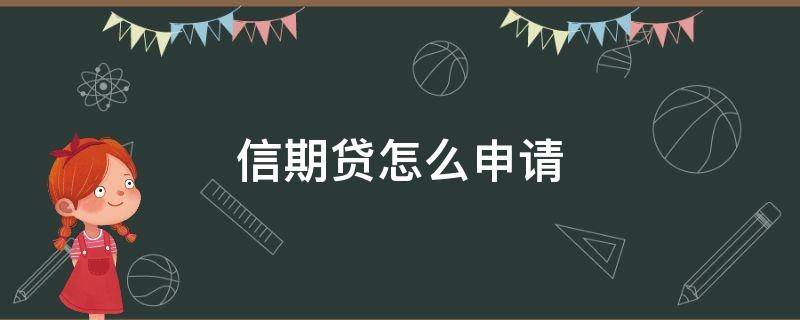 信期贷怎么申请 中信银行信期贷怎么申请