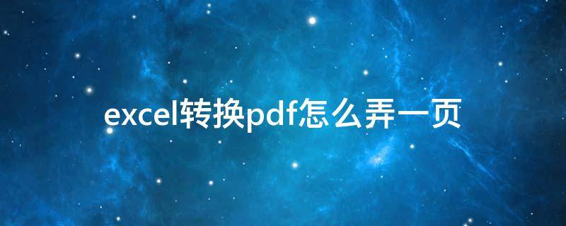 excel转换pdf怎么弄一页（如何把excel转换成一页pdf格式）