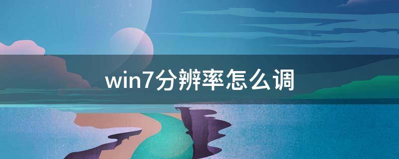 win7分辨率怎么调（win7分辨率怎么调整1920x1080）