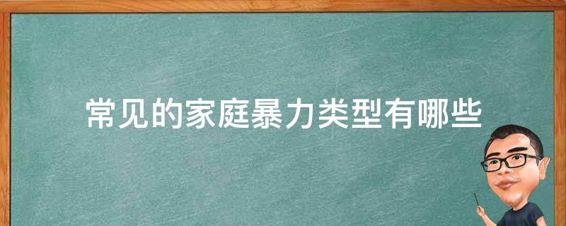 常见的家庭暴力类型有哪些 家庭暴力有哪几种类型