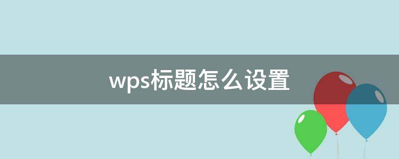 wps标题怎么设置 wps标题怎么设置每页都有