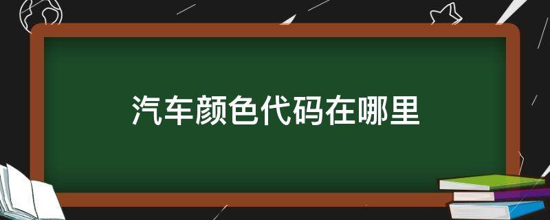 汽车颜色代码在哪里（汽车颜色代码大全）