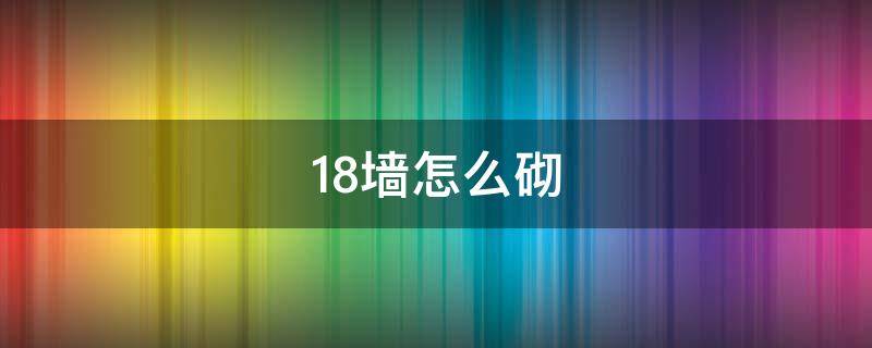 18墙怎么砌 18墙怎么砌砖视频