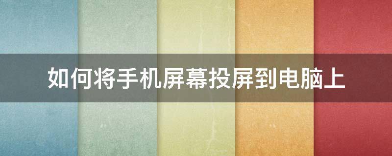 如何将手机屏幕投屏到电脑上（如何将手机屏幕投屏到电脑上并且用鼠标键盘）